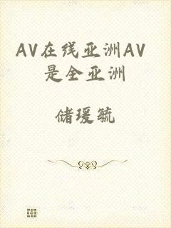 AV在线亚洲AV 是全亚洲